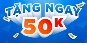 Tìm hiểu sơ lược về ưu đãi đăng ký mới tặng 50K